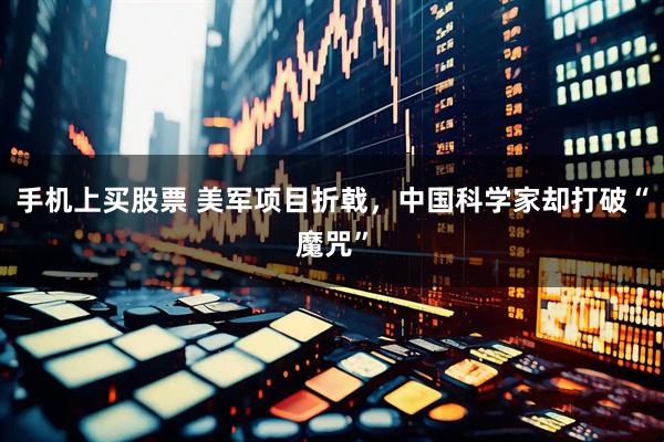 手机上买股票 美军项目折戟，中国科学家却打破“魔咒”